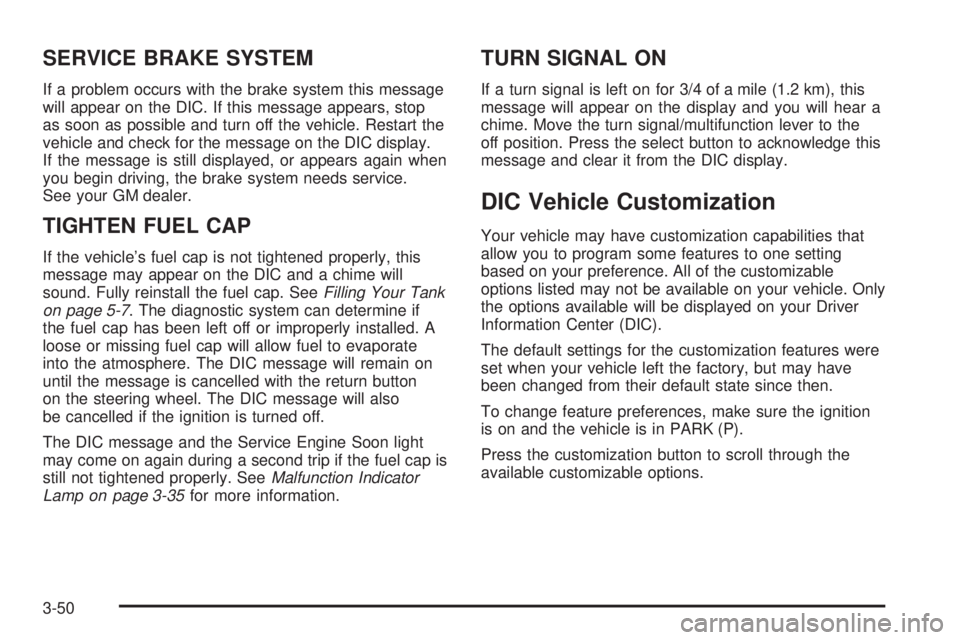 BUICK RAINIER 2005 Owners Manual SERVICE BRAKE SYSTEM
If a problem occurs with the brake system this message
will appear on the DIC. If this message appears, stop
as soon as possible and turn off the vehicle. Restart the
vehicle and BUICK RAINIER 2005 Owners Manual SERVICE BRAKE SYSTEM
If a problem occurs with the brake system this message
will appear on the DIC. If this message appears, stop
as soon as possible and turn off the vehicle. Restart the
vehicle and