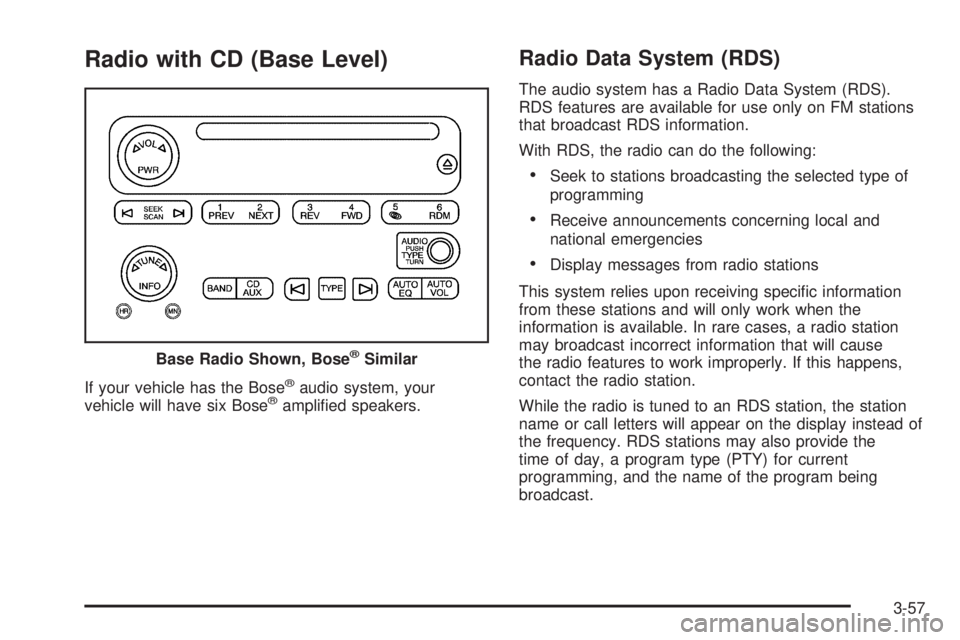 BUICK RAINIER 2005  Owners Manual Radio with CD (Base Level)
If your vehicle has the Bose®audio system, your
vehicle will have six Bose®ampli�ed speakers.
Radio Data System (RDS)
The audio system has a Radio Data System (RDS).
RDS f