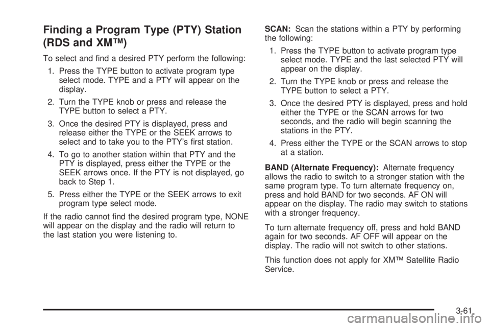 BUICK RAINIER 2005  Owners Manual Finding a Program Type (PTY) Station
(RDS and XM™)
To select and �nd a desired PTY perform the following:
1. Press the TYPE button to activate program type
select mode. TYPE and a PTY will appear on