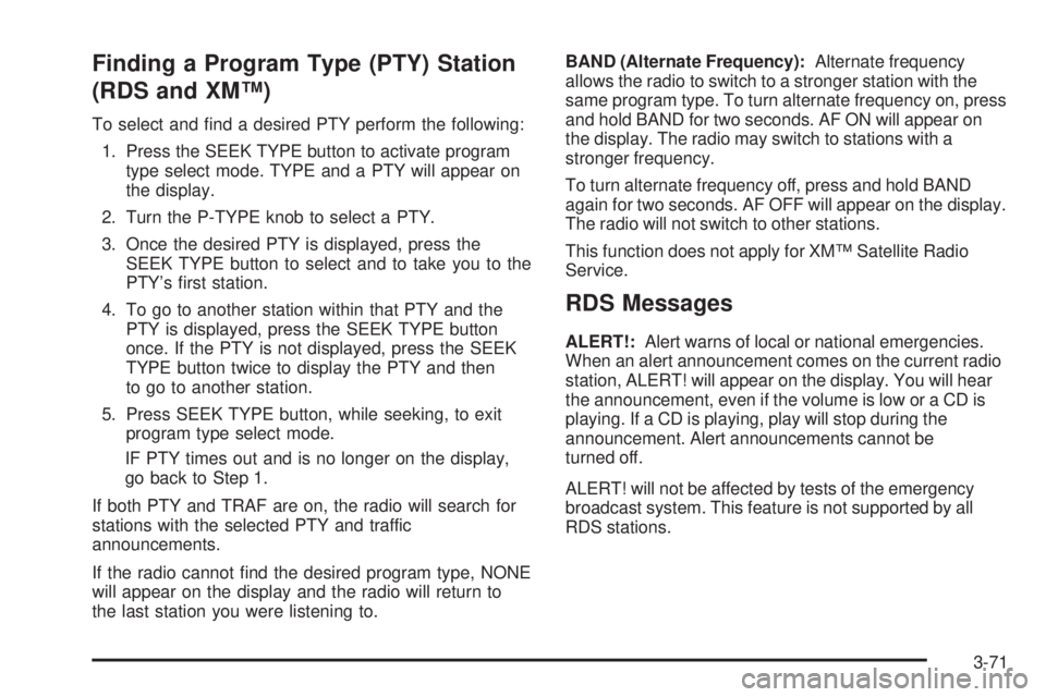 BUICK RAINIER 2005  Owners Manual Finding a Program Type (PTY) Station
(RDS and XM™)
To select and �nd a desired PTY perform the following:
1. Press the SEEK TYPE button to activate program
type select mode. TYPE and a PTY will appe