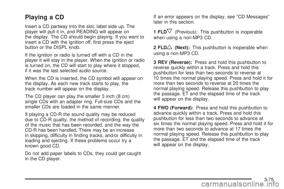 BUICK RAINIER 2005 Owners Guide Playing a CD
Insert a CD partway into the slot, label side up. The
player will pull it in, and READING will appear on
the display. The CD should begin playing. If you want to
insert a CD with the igni