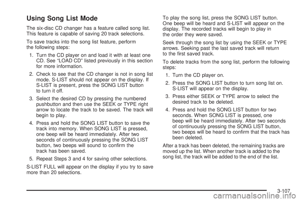 BUICK RAINIER 2005 Owners Guide Using Song List Mode
The six-disc CD changer has a feature called song list.
This feature is capable of saving 20 track selections.
To save tracks into the song list feature, perform
the following ste