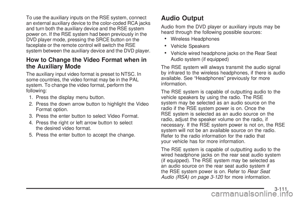 BUICK RAINIER 2005  Owners Manual To use the auxiliary inputs on the RSE system, connect
an external auxiliary device to the color-coded RCA jacks
and turn both the auxiliary device and the RSE system
power on. If the RSE system had b