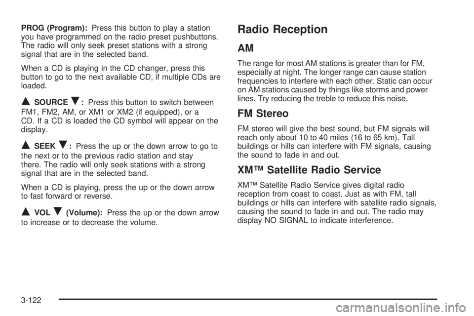BUICK RAINIER 2005  Owners Manual PROG (Program):Press this button to play a station
you have programmed on the radio preset pushbuttons.
The radio will only seek preset stations with a strong
signal that are in the selected band.
Whe