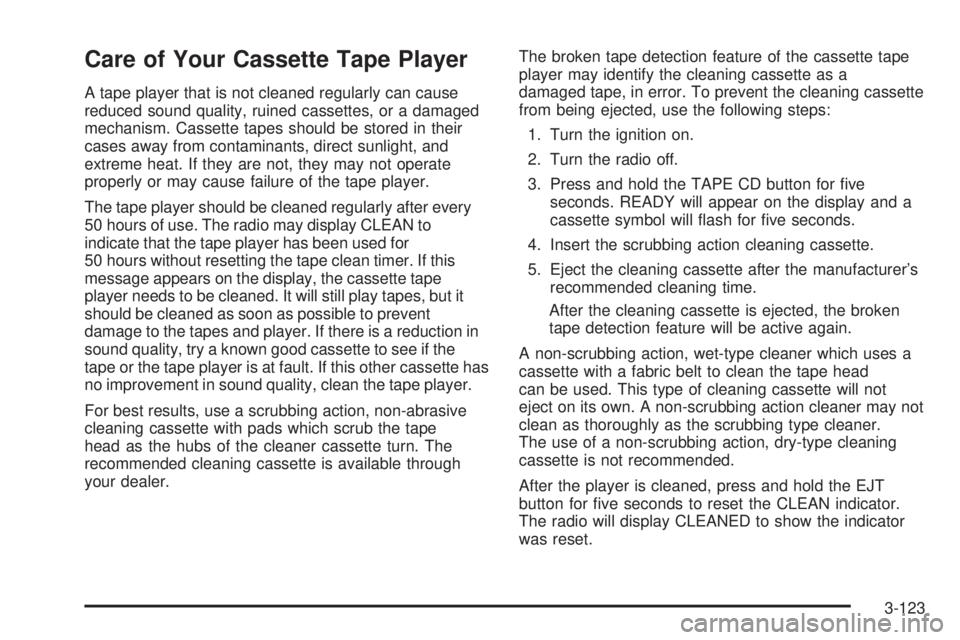 BUICK RAINIER 2005 Owners Guide Care of Your Cassette Tape Player
A tape player that is not cleaned regularly can cause
reduced sound quality, ruined cassettes, or a damaged
mechanism. Cassette tapes should be stored in their
cases 