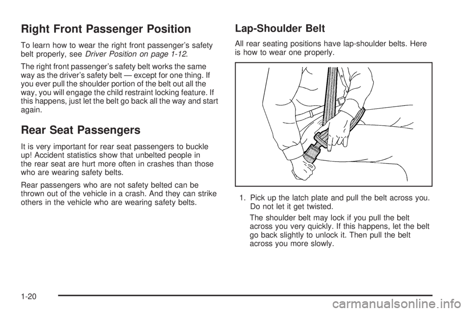 BUICK RAINIER 2005 Owners Guide Right Front Passenger Position
To learn how to wear the right front passenger’s safety
belt properly, seeDriver Position on page 1-12.
The right front passenger’s safety belt works the same
way as