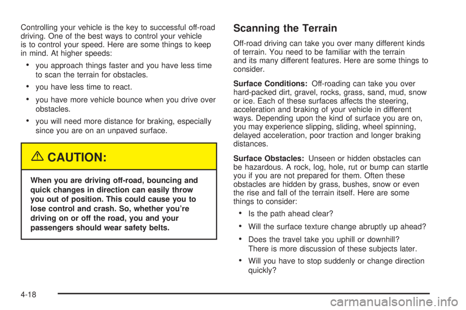 BUICK RAINIER 2005 Owners Manual Controlling your vehicle is the key to successful off-road
driving. One of the best ways to control your vehicle
is to control your speed. Here are some things to keep
in mind. At higher speeds:
you BUICK RAINIER 2005 Owners Manual Controlling your vehicle is the key to successful off-road
driving. One of the best ways to control your vehicle
is to control your speed. Here are some things to keep
in mind. At higher speeds:
you