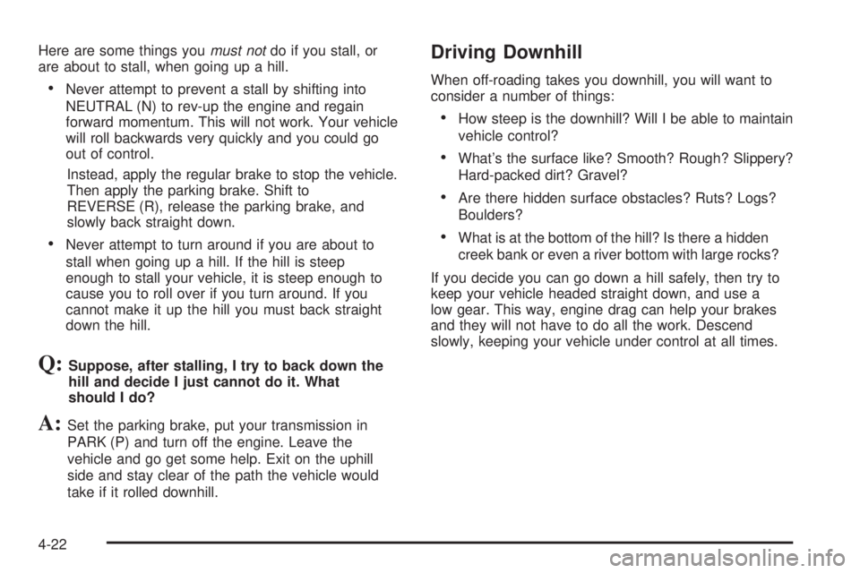 BUICK RAINIER 2005 Service Manual Here are some things youmust notdo if you stall, or
are about to stall, when going up a hill.
Never attempt to prevent a stall by shifting into
NEUTRAL (N) to rev-up the engine and regain
forward mom