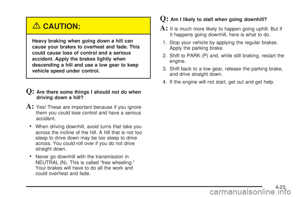 BUICK RAINIER 2005 Service Manual {CAUTION:
Heavy braking when going down a hill can
cause your brakes to overheat and fade. This
could cause loss of control and a serious
accident. Apply the brakes lightly when
descending a hill and 