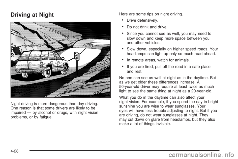 BUICK RAINIER 2005 User Guide Driving at Night
Night driving is more dangerous than day driving.
One reason is that some drivers are likely to be
impaired — by alcohol or drugs, with night vision
problems, or by fatigue.Here are