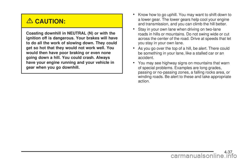 BUICK RAINIER 2005 Workshop Manual {CAUTION:
Coasting downhill in NEUTRAL (N) or with the
ignition off is dangerous. Your brakes will have
to do all the work of slowing down. They could
get so hot that they would not work well. You
wou