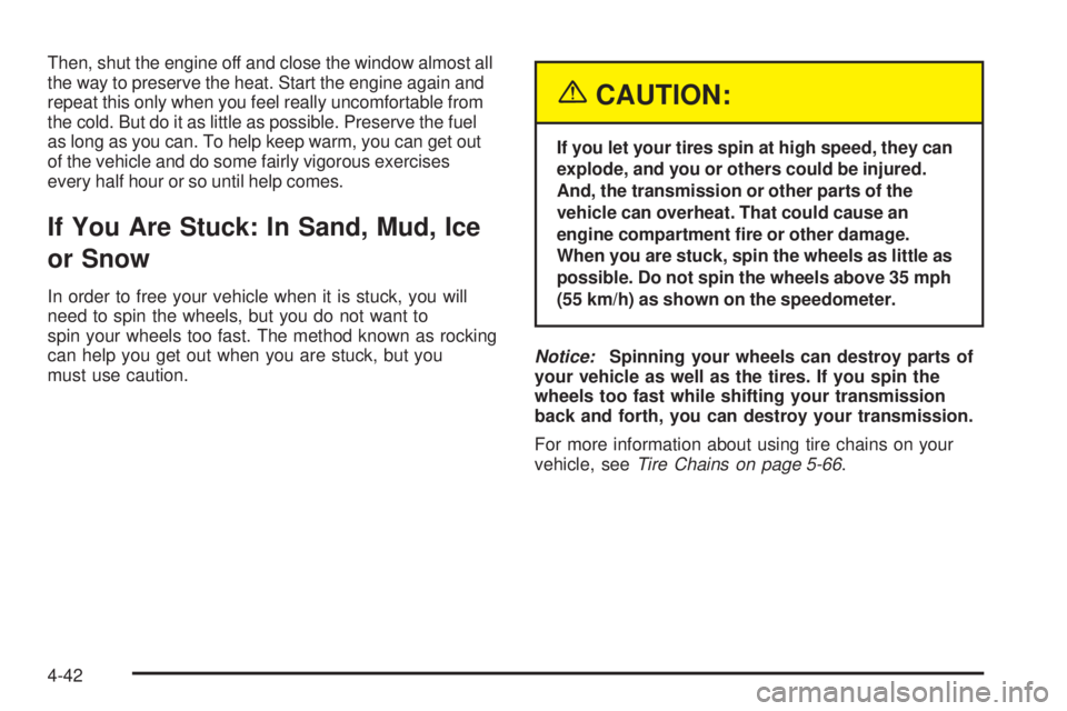 BUICK RAINIER 2005  Owners Manual Then, shut the engine off and close the window almost all
the way to preserve the heat. Start the engine again and
repeat this only when you feel really uncomfortable from
the cold. But do it as littl