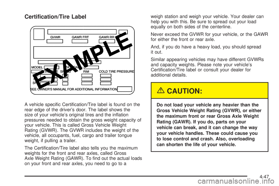 BUICK RAINIER 2005  Owners Manual Certi�cation/Tire Label
A vehicle speci�c Certi�cation/Tire label is found on the
rear edge of the driver’s door. The label shows the
size of your vehicle’s original tires and the in�ation
pressur