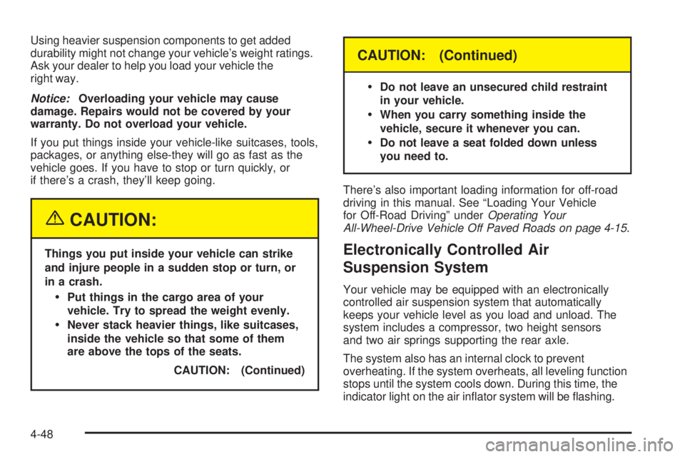 BUICK RAINIER 2005  Owners Manual Using heavier suspension components to get added
durability might not change your vehicle’s weight ratings.
Ask your dealer to help you load your vehicle the
right way.
Notice:Overloading your vehic