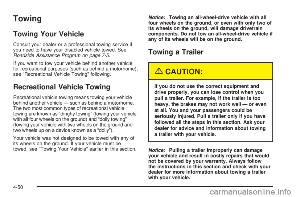 BUICK RAINIER 2005 User Guide Towing
Towing Your Vehicle
Consult your dealer or a professional towing service if
you need to have your disabled vehicle towed. See
Roadside Assistance Program on page 7-5.
If you want to tow your ve