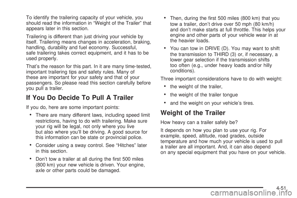 BUICK RAINIER 2005 Workshop Manual To identify the trailering capacity of your vehicle, you
should read the information in “Weight of the Trailer” that
appears later in this section.
Trailering is different than just driving your v
