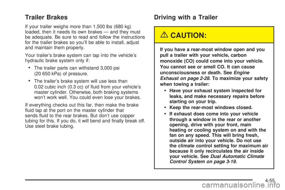 BUICK RAINIER 2005 User Guide Trailer Brakes
If your trailer weighs more than 1,500 lbs (680 kg)
loaded, then it needs its own brakes — and they must
be adequate. Be sure to read and follow the instructions
for the trailer brake