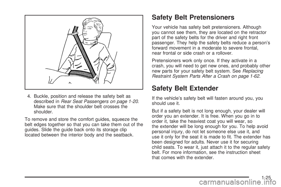 BUICK RAINIER 2005 Owners Guide 4. Buckle, position and release the safety belt as
described inRear Seat Passengers on page 1-20.
Make sure that the shoulder belt crosses the
shoulder.
To remove and store the comfort guides, squeeze
