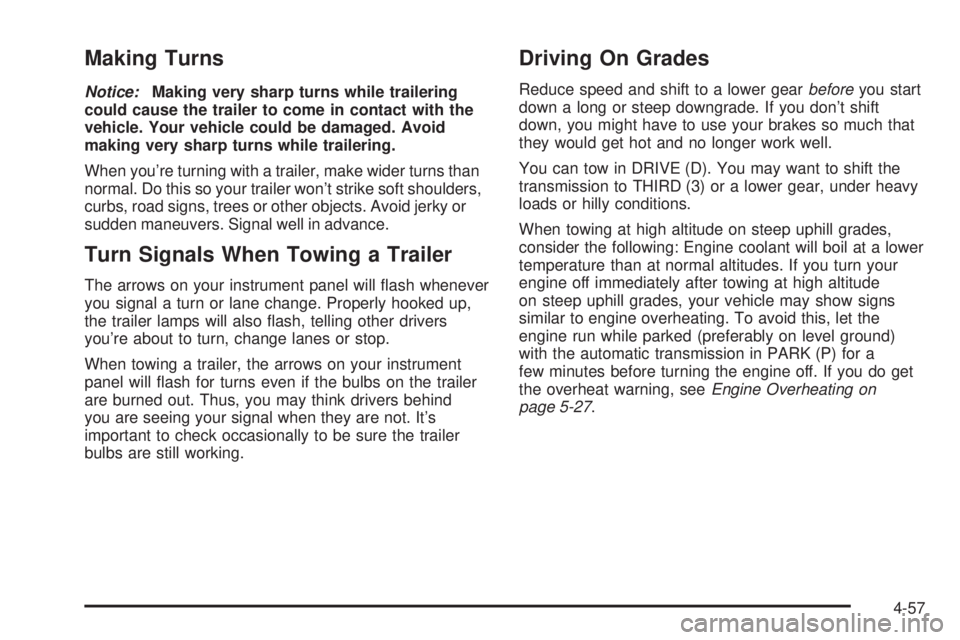 BUICK RAINIER 2005 User Guide Making Turns
Notice:Making very sharp turns while trailering
could cause the trailer to come in contact with the
vehicle. Your vehicle could be damaged. Avoid
making very sharp turns while trailering.