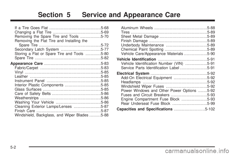 BUICK RAINIER 2005  Owners Manual If a Tire Goes Flat........................................5-68
Changing a Flat Tire.....................................5-69
Removing the Spare Tire and Tools................5-70
Removing the Flat Ti