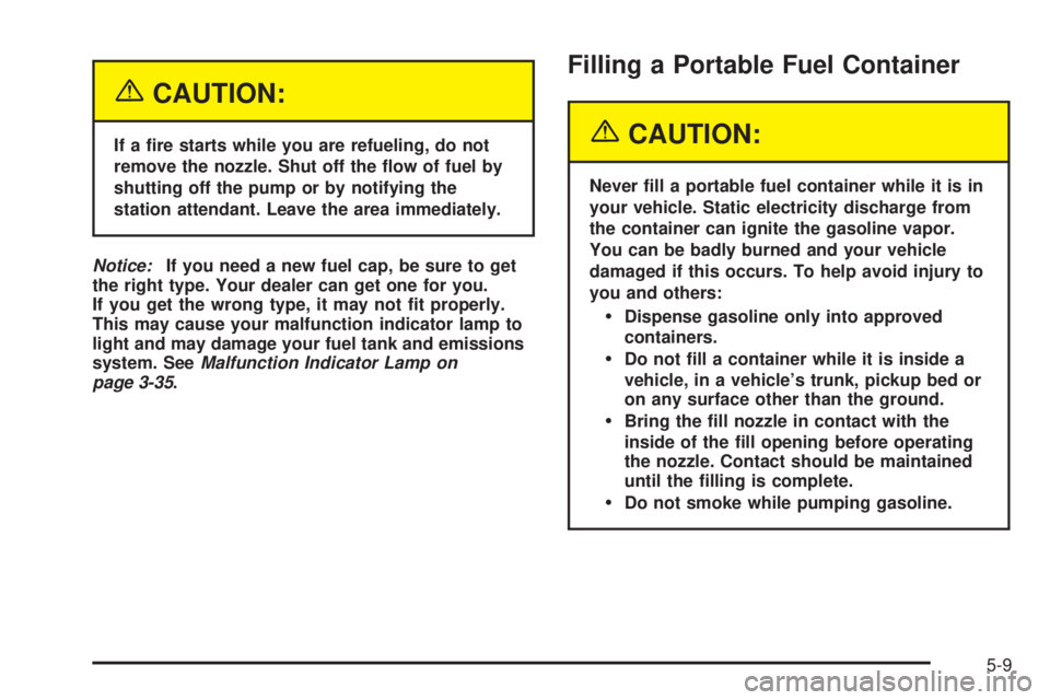 BUICK RAINIER 2005  Owners Manual {CAUTION:
If a �re starts while you are refueling, do not
remove the nozzle. Shut off the �ow of fuel by
shutting off the pump or by notifying the
station attendant. Leave the area immediately.
Notice