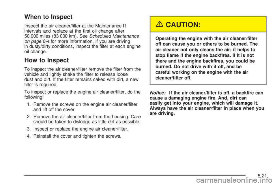 BUICK RAINIER 2005 Manual PDF When to Inspect
Inspect the air cleaner/�lter at the MaintenanceII
intervals and replace at the �rst oil change after
50,000 miles (83 000 km). SeeScheduled Maintenance
on page 6-4for more information