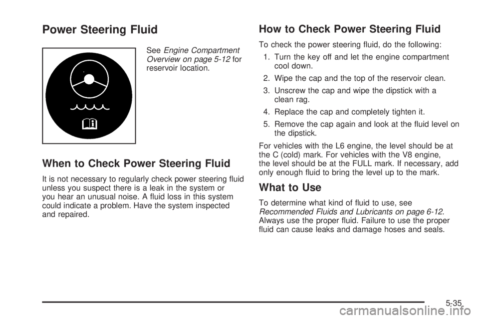 BUICK RAINIER 2005 Owners Guide Power Steering Fluid
SeeEngine Compartment
Overview on page 5-12for
reservoir location.
When to Check Power Steering Fluid
It is not necessary to regularly check power steering �uid
unless you suspect