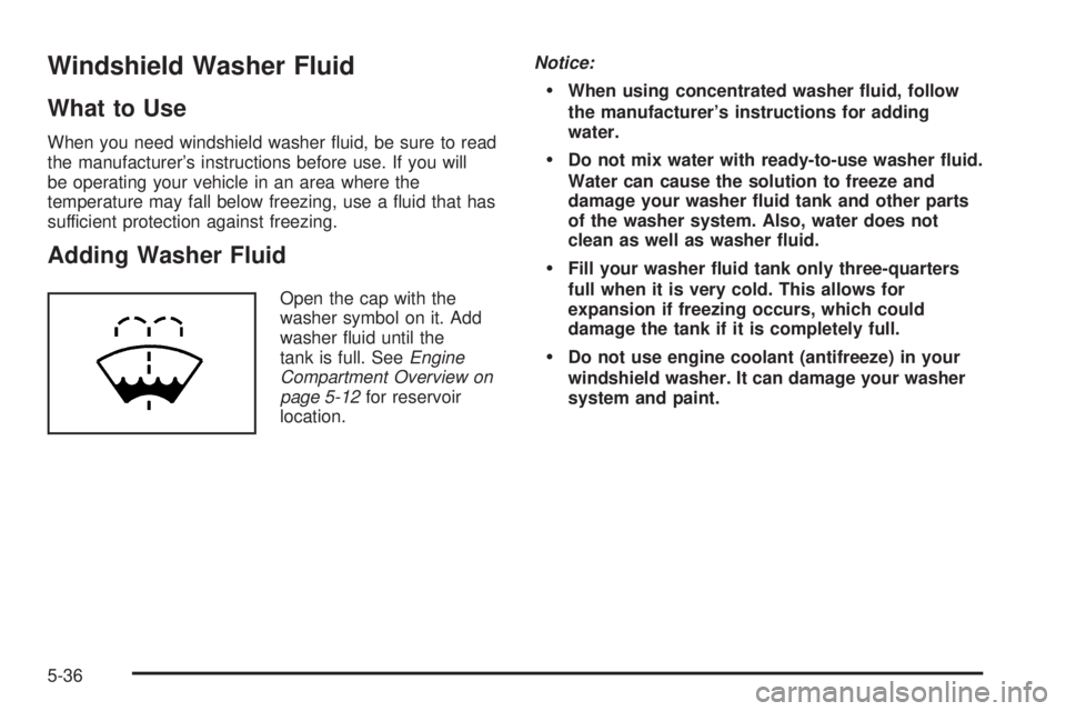 BUICK RAINIER 2005 Owners Manual Windshield Washer Fluid
What to Use
When you need windshield washer �uid, be sure to read
the manufacturer’s instructions before use. If you will
be operating your vehicle in an area where the
tempe
