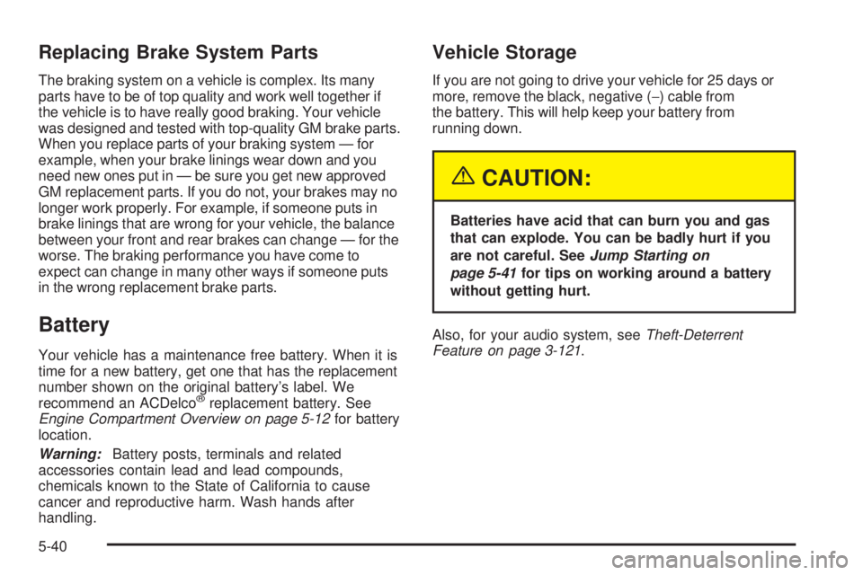 BUICK RAINIER 2005 Owners Manual Replacing Brake System Parts
The braking system on a vehicle is complex. Its many
parts have to be of top quality and work well together if
the vehicle is to have really good braking. Your vehicle
was