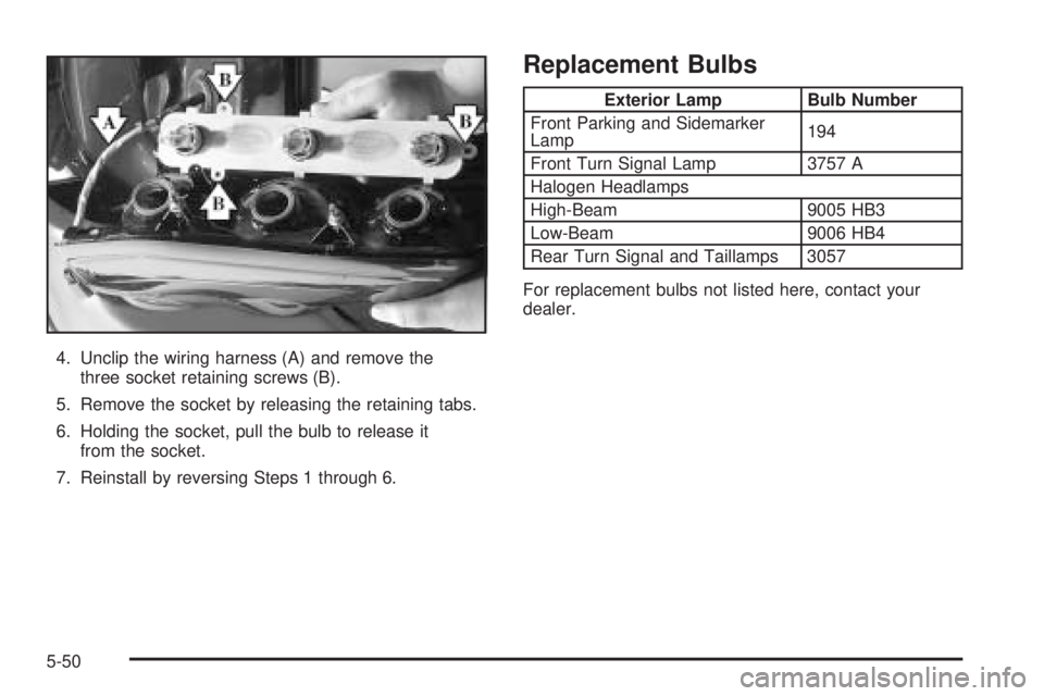 BUICK RAINIER 2005  Owners Manual 4. Unclip the wiring harness (A) and remove the
three socket retaining screws (B).
5. Remove the socket by releasing the retaining tabs.
6. Holding the socket, pull the bulb to release it
from the soc