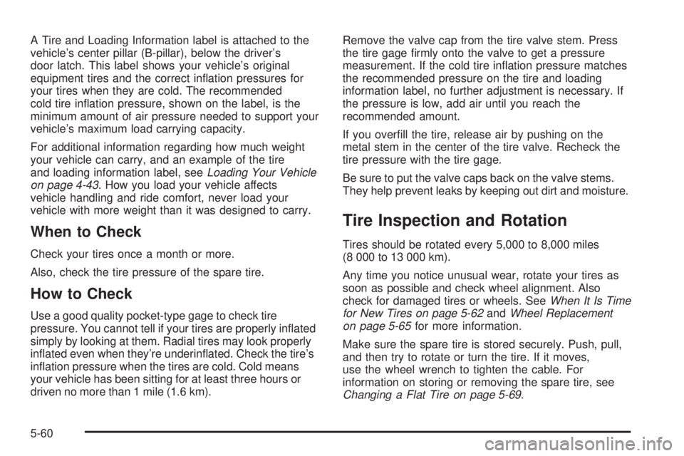 BUICK RAINIER 2005  Owners Manual A Tire and Loading Information label is attached to the
vehicle’s center pillar (B-pillar), below the driver’s
door latch. This label shows your vehicle’s original
equipment tires and the correc
