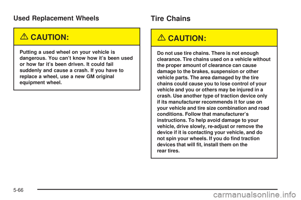 BUICK RAINIER 2005  Owners Manual Used Replacement Wheels
{CAUTION:
Putting a used wheel on your vehicle is
dangerous. You can’t know how it’s been used
or how far it’s been driven. It could fail
suddenly and cause a crash. If y