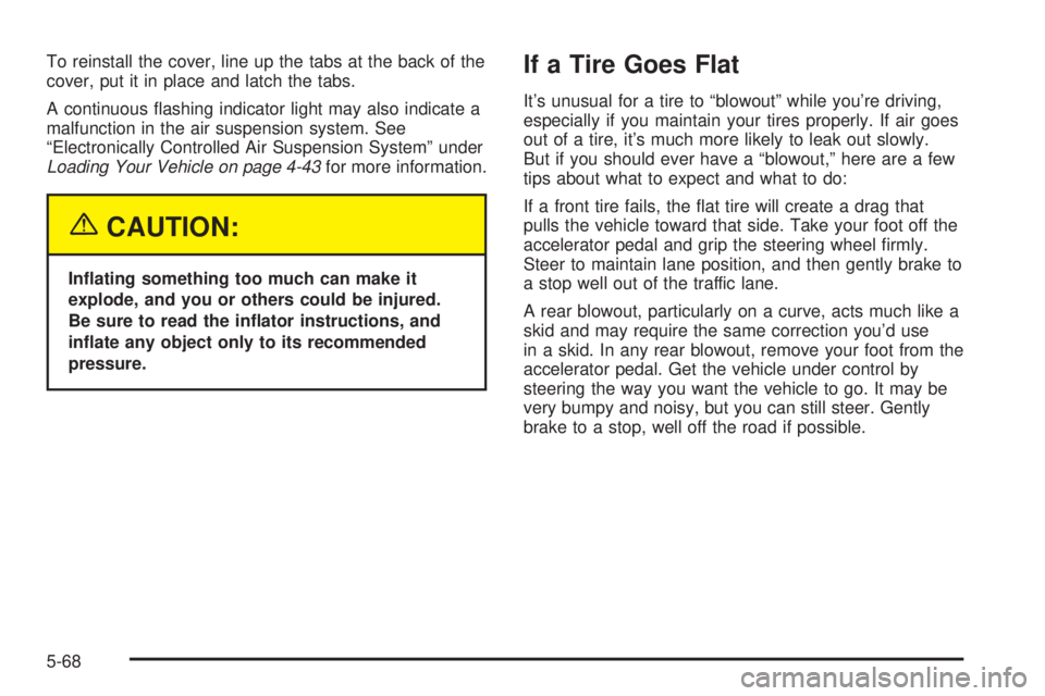 BUICK RAINIER 2005  Owners Manual To reinstall the cover, line up the tabs at the back of the
cover, put it in place and latch the tabs.
A continuous �ashing indicator light may also indicate a
malfunction in the air suspension system