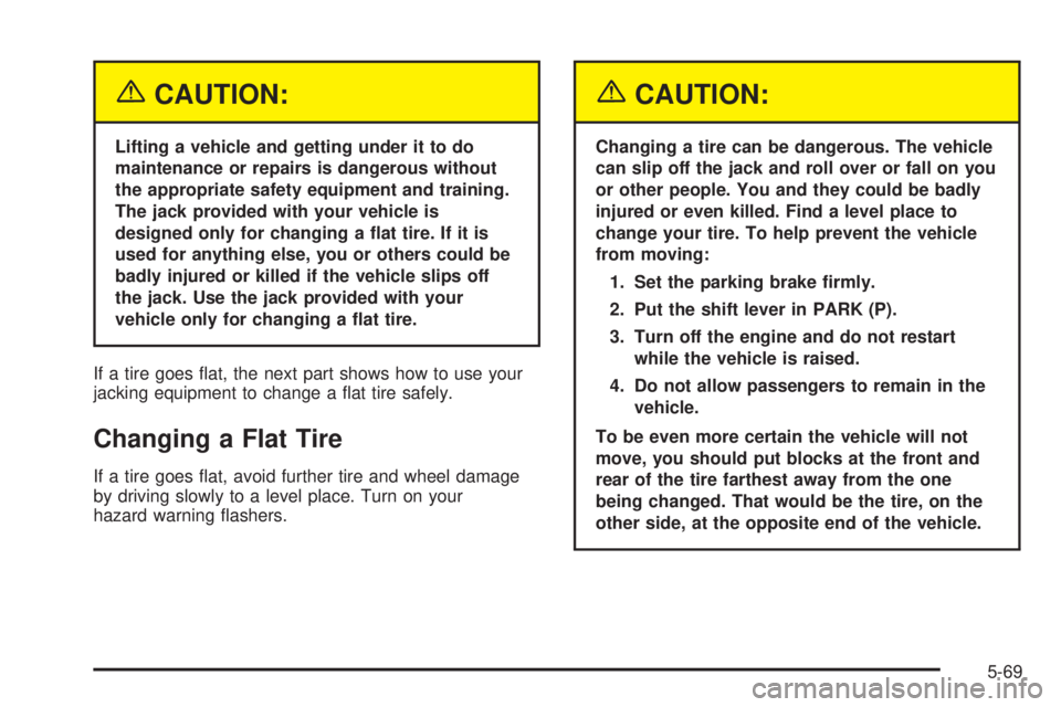 BUICK RAINIER 2005  Owners Manual {CAUTION:
Lifting a vehicle and getting under it to do
maintenance or repairs is dangerous without
the appropriate safety equipment and training.
The jack provided with your vehicle is
designed only f