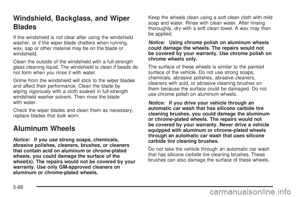 BUICK RAINIER 2005 Owners Manual Windshield, Backglass, and Wiper
Blades
If the windshield is not clear after using the windshield
washer, or if the wiper blade chatters when running,
wax, sap or other material may be on the blade or BUICK RAINIER 2005 Owners Manual Windshield, Backglass, and Wiper
Blades
If the windshield is not clear after using the windshield
washer, or if the wiper blade chatters when running,
wax, sap or other material may be on the blade or