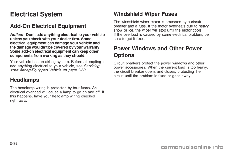 BUICK RAINIER 2005  Owners Manual Electrical System
Add-On Electrical Equipment
Notice:Don’t add anything electrical to your vehicle
unless you check with your dealer �rst. Some
electrical equipment can damage your vehicle and
the d