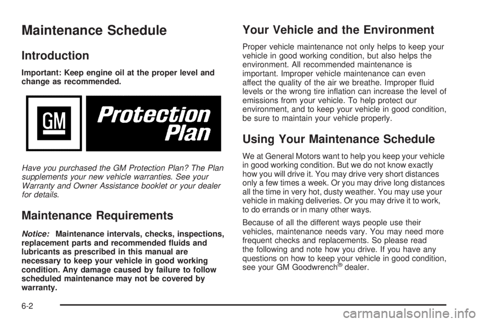 BUICK RAINIER 2005 Service Manual Maintenance Schedule
Introduction
Important: Keep engine oil at the proper level and
change as recommended.
Have you purchased the GM Protection Plan? The Plan
supplements your new vehicle warranties.