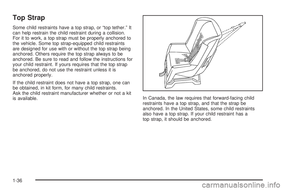 BUICK RAINIER 2005 Service Manual Top Strap
Some child restraints have a top strap, or “top tether.” It
can help restrain the child restraint during a collision.
For it to work, a top strap must be properly anchored to
the vehicle