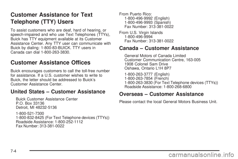 BUICK RAINIER 2005  Owners Manual Customer Assistance for Text
Telephone (TTY) Users
To assist customers who are deaf, hard of hearing, or
speech-impaired and who use Text Telephones (TTYs),
Buick has TTY equipment available at its Cu