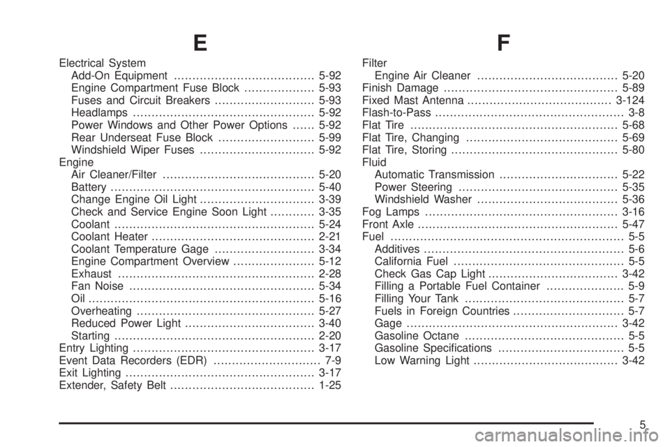 BUICK RAINIER 2005 User Guide E
Electrical System
Add-On Equipment......................................5-92
Engine Compartment Fuse Block...................5-93
Fuses and Circuit Breakers...........................5-93
Headlamps.