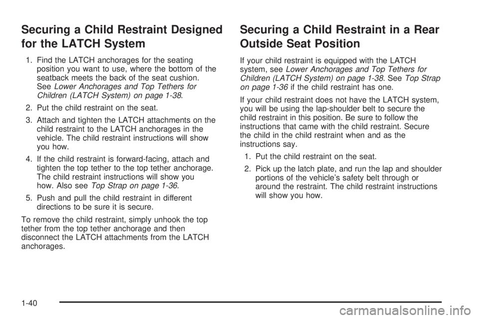 BUICK RAINIER 2005 Service Manual Securing a Child Restraint Designed
for the LATCH System
1. Find the LATCH anchorages for the seating
position you want to use, where the bottom of the
seatback meets the back of the seat cushion.
See