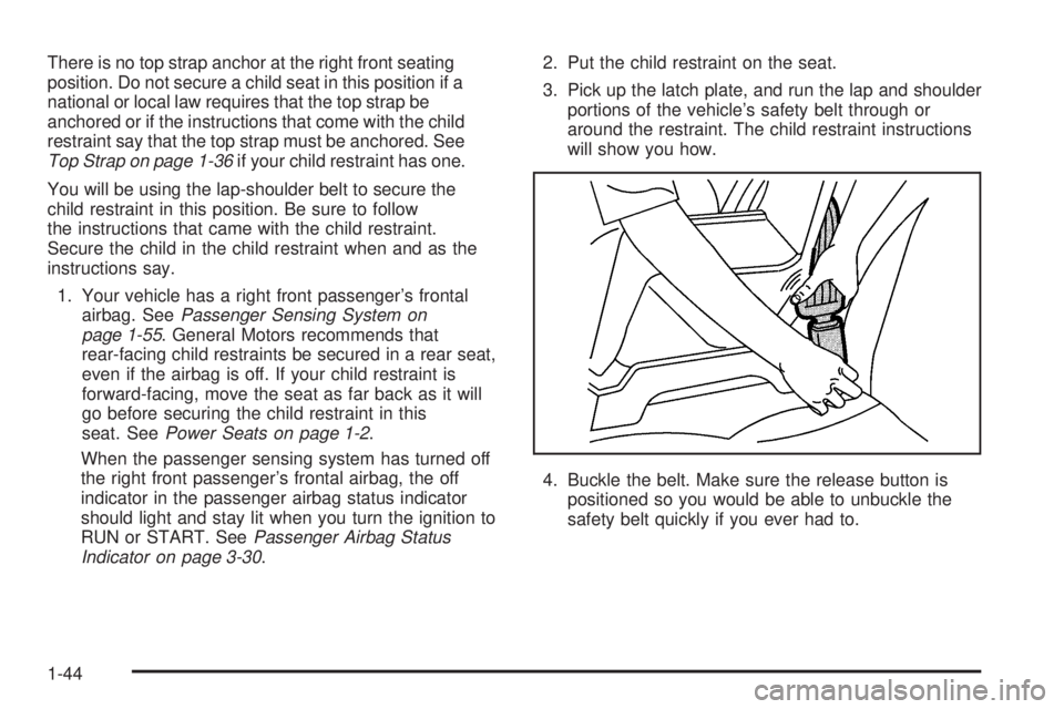 BUICK RAINIER 2005  Owners Manual There is no top strap anchor at the right front seating
position. Do not secure a child seat in this position if a
national or local law requires that the top strap be
anchored or if the instructions 