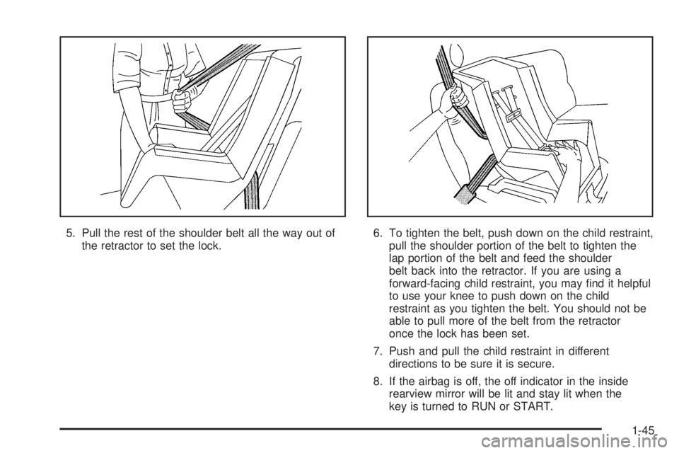 BUICK RAINIER 2005  Owners Manual 5. Pull the rest of the shoulder belt all the way out of
the retractor to set the lock.6. To tighten the belt, push down on the child restraint,
pull the shoulder portion of the belt to tighten the
la