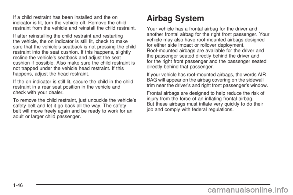 BUICK RAINIER 2005  Owners Manual If a child restraint has been installed and the on
indicator is lit, turn the vehicle off. Remove the child
restraint from the vehicle and reinstall the child restraint.
If after reinstalling the chil