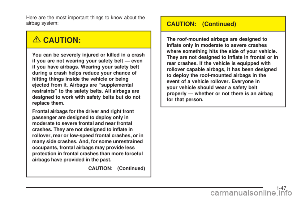 BUICK RAINIER 2005  Owners Manual Here are the most important things to know about the
airbag system:
{CAUTION:
You can be severely injured or killed in a crash
if you are not wearing your safety belt — even
if you have airbags. Wea