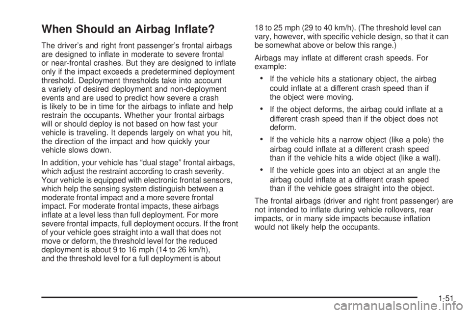 BUICK RAINIER 2005  Owners Manual When Should an Airbag In�ate?
The driver’s and right front passenger’s frontal airbags
are designed to in�ate in moderate to severe frontal
or near-frontal crashes. But they are designed to in�ate