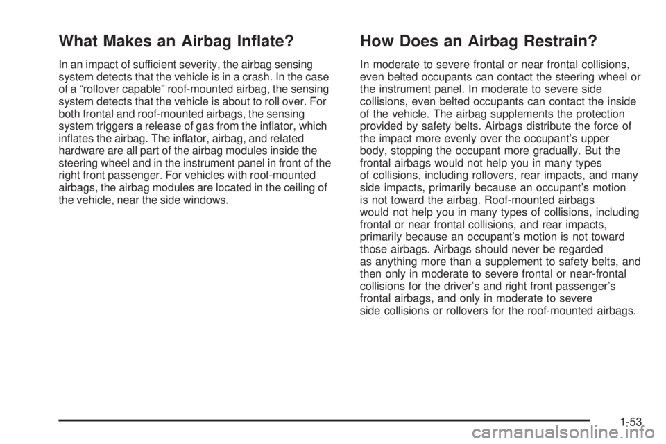 BUICK RAINIER 2005  Owners Manual What Makes an Airbag In�ate?
In an impact of sufficient severity, the airbag sensing
system detects that the vehicle is in a crash. In the case
of a “rollover capable” roof-mounted airbag, the sen