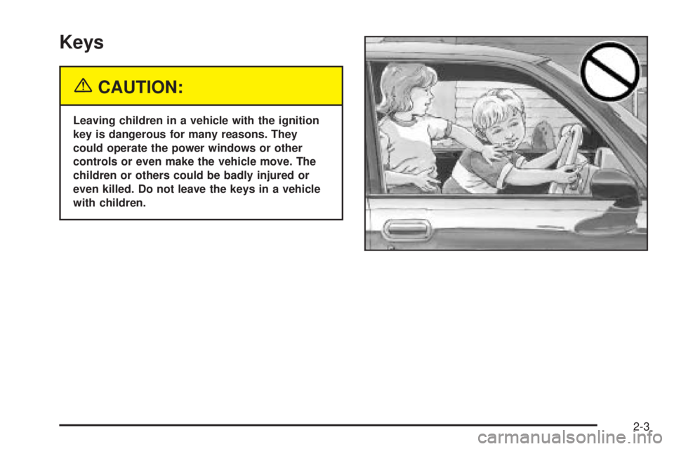 BUICK RAINIER 2005  Owners Manual Keys
{CAUTION:
Leaving children in a vehicle with the ignition
key is dangerous for many reasons. They
could operate the power windows or other
controls or even make the vehicle move. The
children or 