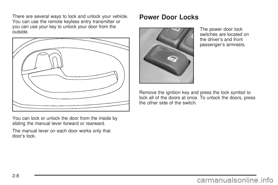 BUICK RAINIER 2005  Owners Manual There are several ways to lock and unlock your vehicle.
You can use the remote keyless entry transmitter or
you can use your key to unlock your door from the
outside.
You can lock or unlock the door f