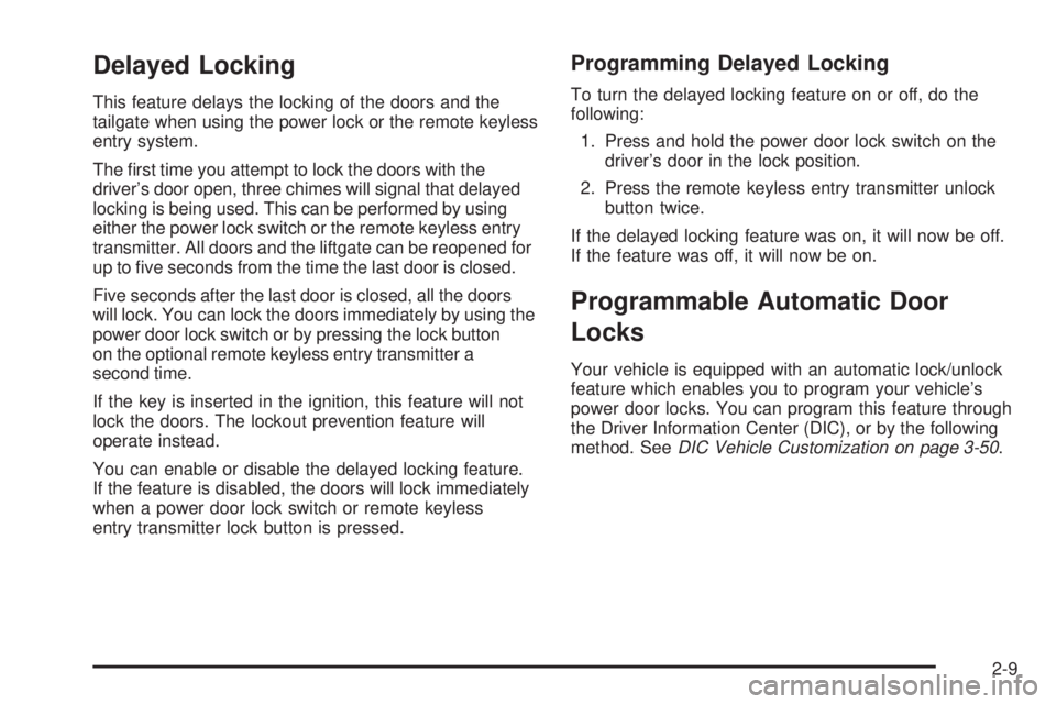 BUICK RAINIER 2005 User Guide Delayed Locking
This feature delays the locking of the doors and the
tailgate when using the power lock or the remote keyless
entry system.
The �rst time you attempt to lock the doors with the
driver